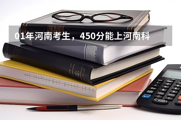 01年河南考生，450分能上河南科技大学吗！