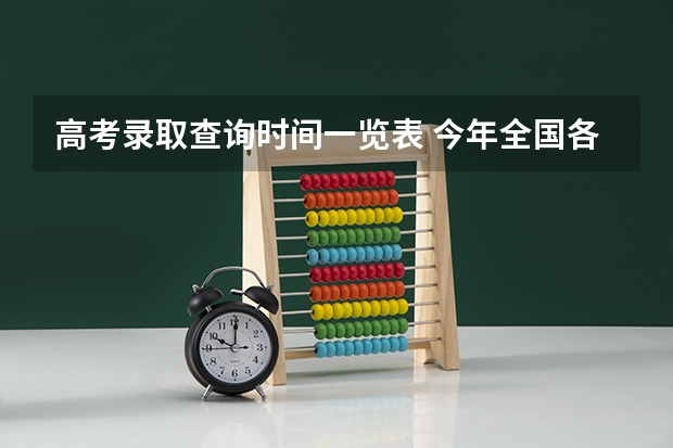 高考录取查询时间一览表 今年全国各省的高考志愿填报时间是几号？