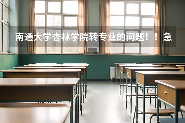 南通大学杏林学院转专业的问题！！急急急~ 我要在南通大学转专业