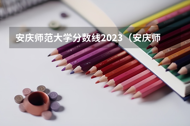 安庆师范大学分数线2023（安庆师范大学分数线）