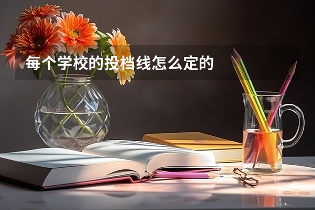 每个学校的投档线怎么定的