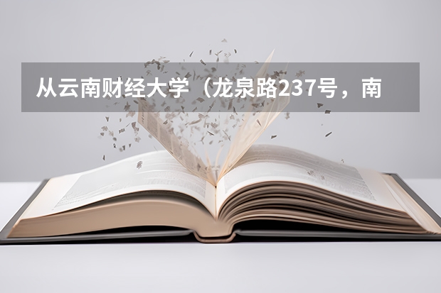 从云南财经大学（龙泉路237号，南院）怎么坐车去安宁市大屯综合市场，公交之类的，最好是最近亲自坐过