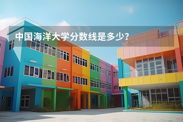 中国海洋大学分数线是多少？