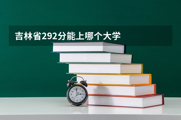 吉林省292分能上哪个大学