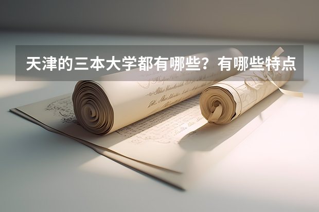 天津的三本大学都有哪些？有哪些特点？