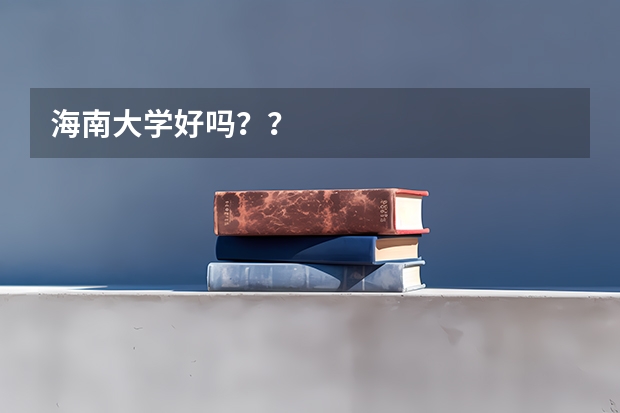 海南大学好吗？？