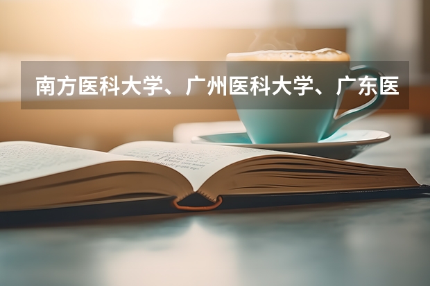 南方医科大学、广州医科大学、广东医科大学是否有从属关系？谁的实力最强？（广东药科大学录取分数线）