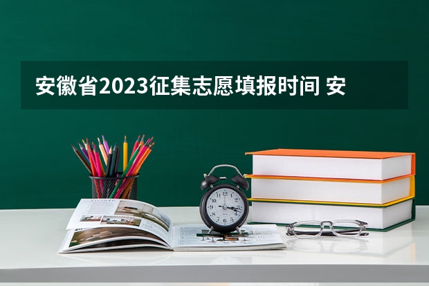 安徽省2023征集志愿填报时间 安徽志愿查询时间