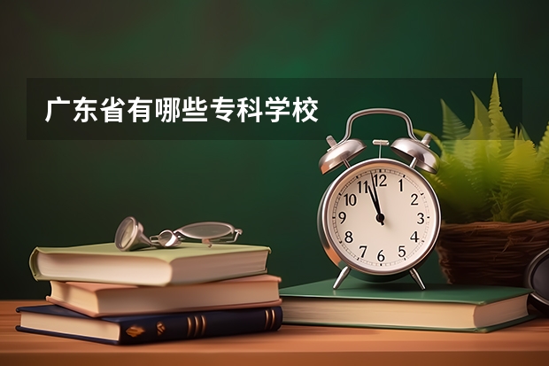 广东省有哪些专科学校