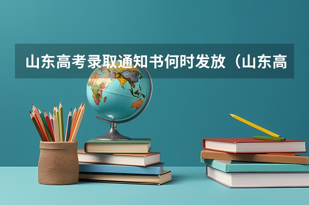 山东高考录取通知书何时发放（山东高考志愿填报时间及录取时间）