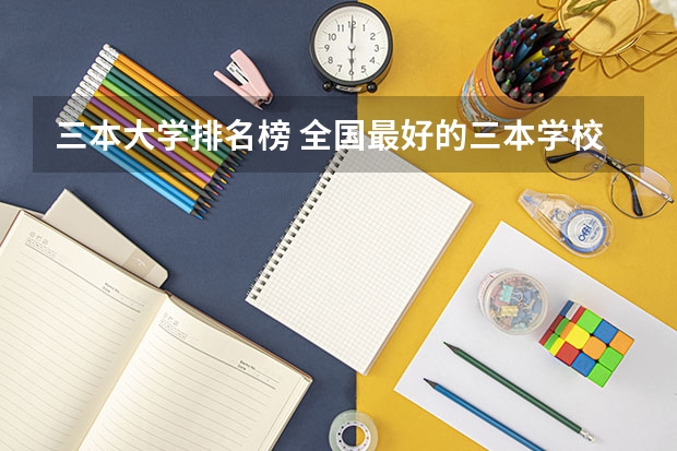 三本大学排名榜 全国最好的三本学校（天津三本院校排名）