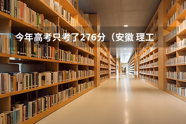 今年高考只考了276分（安徽 理工），能报征集志愿吗（我们班主任说可以填报）？该怎么报