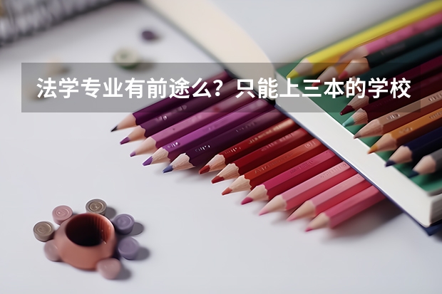 法学专业有前途么？只能上三本的学校 哪个学校差不多