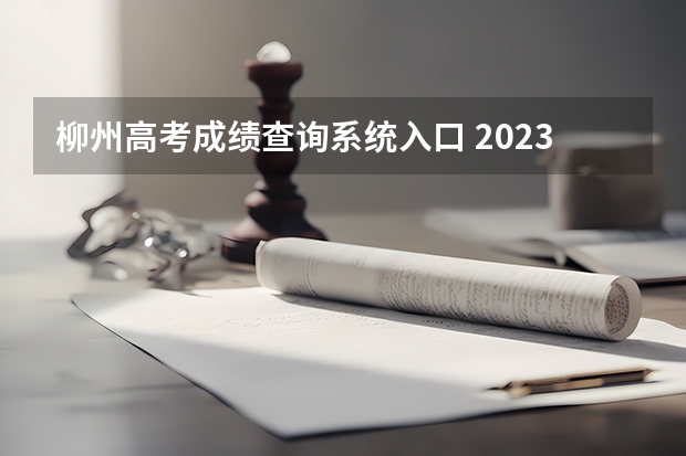 柳州高考成绩查询系统入口 2023年柳州清华北大录取情况