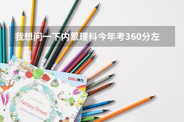 我想问一下内蒙理科今年考360分左右能报什么学校？三本或专科都行，要保定以北的