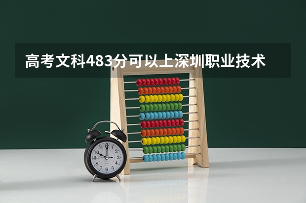 高考文科483分可以上深圳职业技术大学吗?