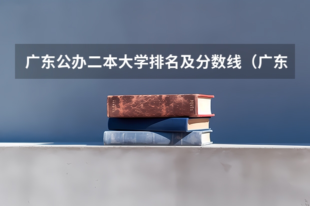 广东公办二本大学排名及分数线（广东二本线最好的十所大学）