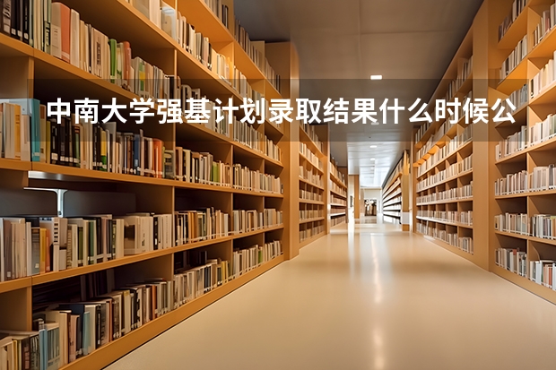 中南大学强基计划录取结果什么时候公布