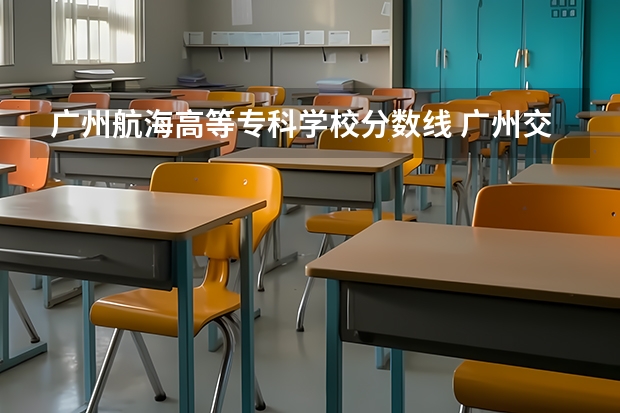 广州航海高等专科学校分数线 广州交通大学录取分数线江苏