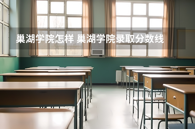 巢湖学院怎样 巢湖学院录取分数线