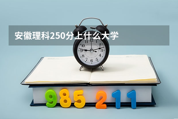 安徽理科250分上什么大学