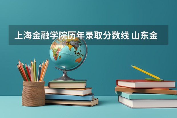 上海金融学院历年录取分数线 山东金融学院录取分数线