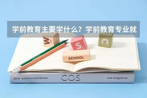 学前教育主要学什么？学前教育专业就业前景如何