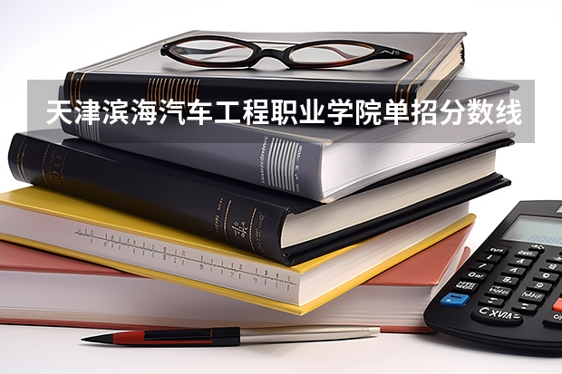 天津滨海汽车工程职业学院单招分数线（青岛滨海学院专科录取分数线）