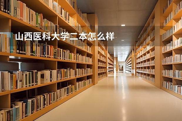 山西医科大学二本怎么样