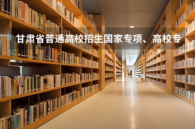 甘肃省普通高校招生国家专项、高校专项及地方专项政策解读（高考文科和理科状元分别是哪几人）