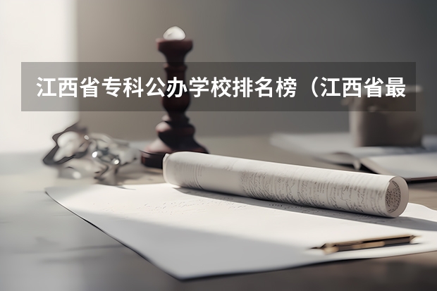 江西省专科公办学校排名榜（江西省最好的专科学校排名）