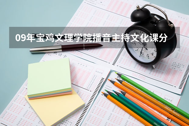 09年宝鸡文理学院播音主持文化课分是多少？来权威，关系重大，希望别乱答，甘肃的