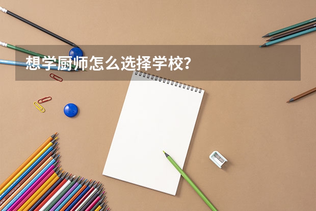 想学厨师怎么选择学校？