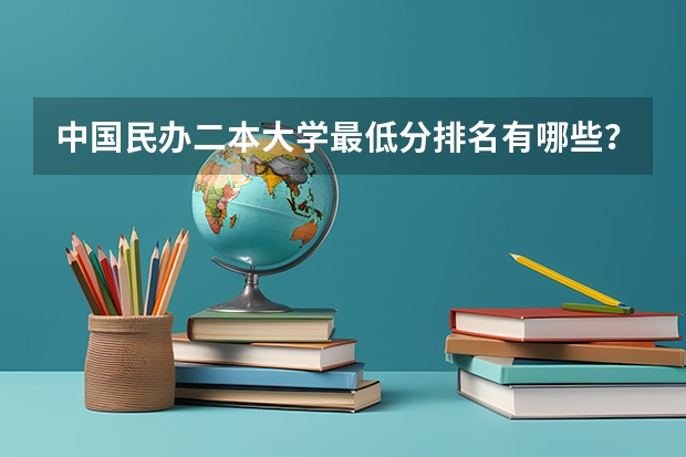 中国民办二本大学最低分排名有哪些？