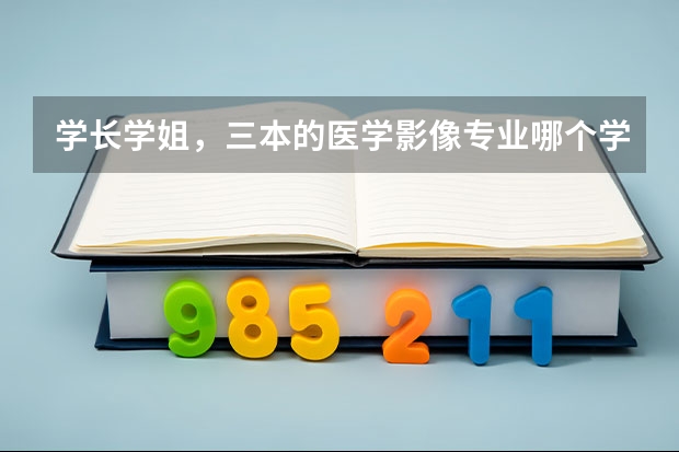 学长学姐，三本的医学影像专业哪个学院比较好，给点意见吧！