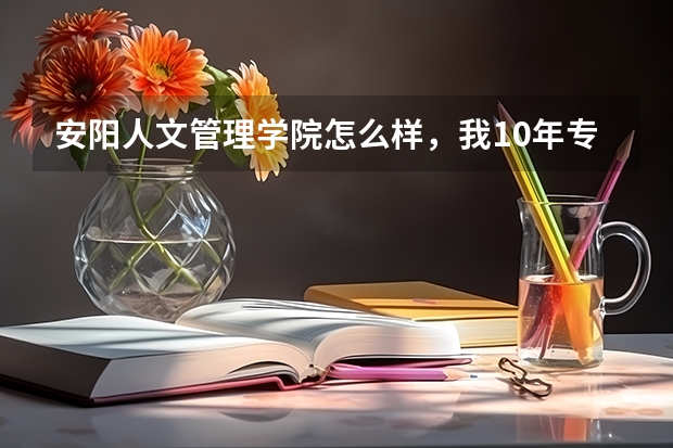 安阳人文管理学院怎么样，我10年专升本的？