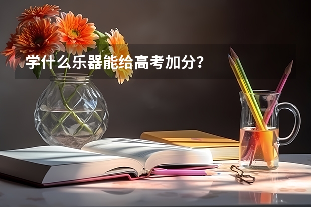 学什么乐器能给高考加分？