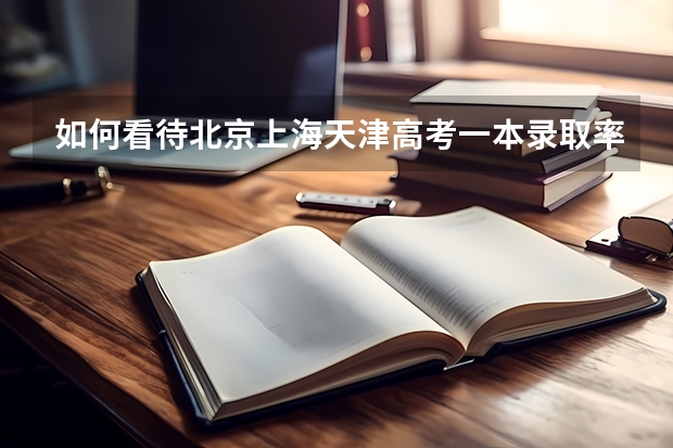 如何看待北京上海天津高考一本录取率、211录取率一直遥遥