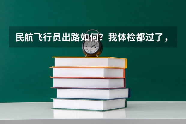 民航飞行员出路如何？我体检都过了，而且这个分数线也不高，很想了解一下这个职业的前途！