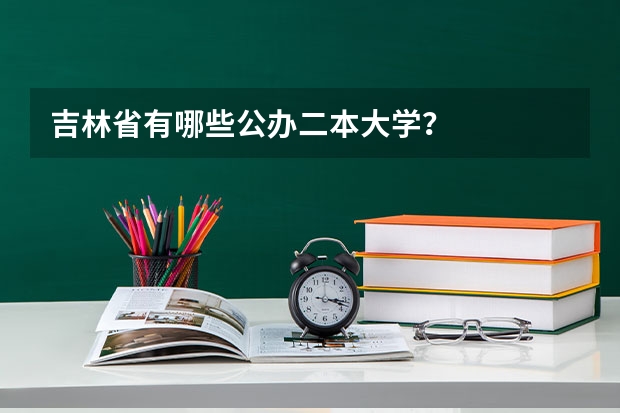 吉林省有哪些公办二本大学？