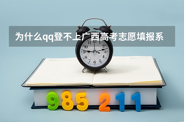 为什么qq登不上广西高考志愿填报系统