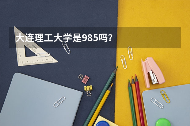 大连理工大学是985吗？