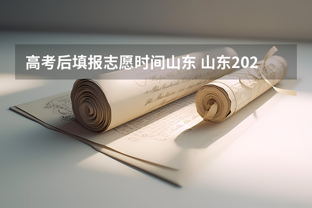 高考后填报志愿时间山东 山东2023年高考填报志愿时间表