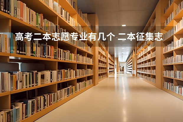 高考二本志愿专业有几个 二本征集志愿可以报几个专业啊？