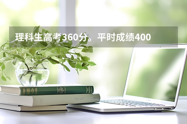 理科生高考360分。平时成绩400分怎么办?是上大学还是复读