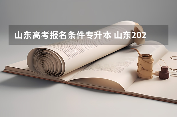 山东高考报名条件专升本 山东2024成人高考报考学历条件及最新要求