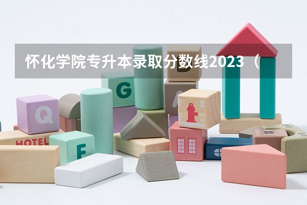 怀化学院专升本录取分数线2023（怀化学院分数线2023）