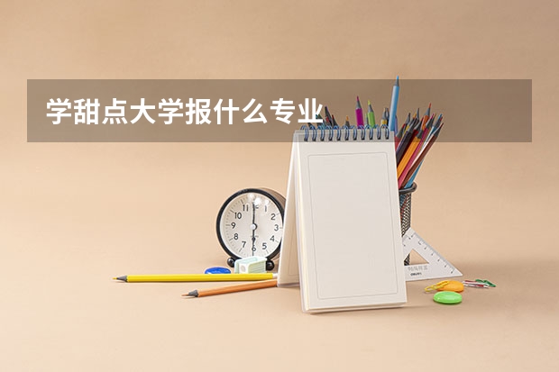 学甜点大学报什么专业