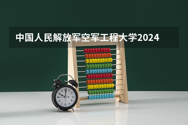 中国人民解放军空军工程大学2024在重庆招生计划