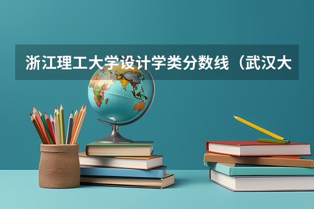 浙江理工大学设计学类分数线（武汉大学城市设计学院录取分数线）